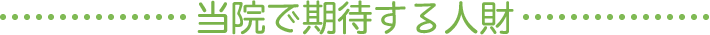 当院で期待する人財